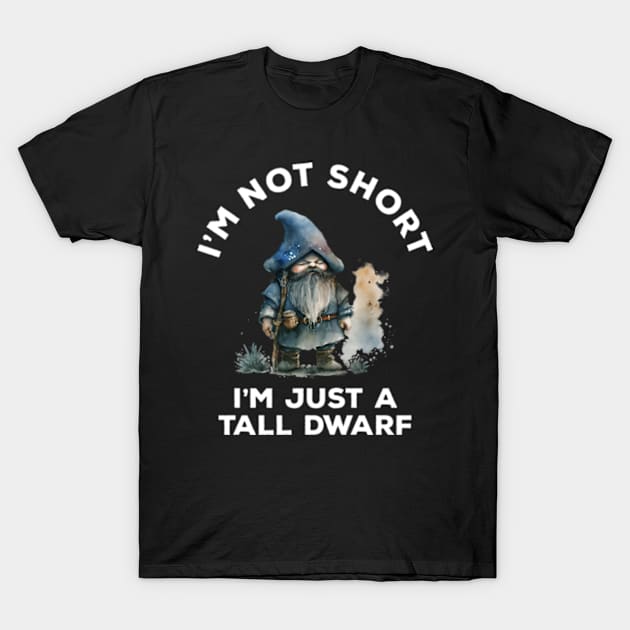 I'm Not Short I'm Just A Tall Dwarf T-Shirt by Three Meat Curry